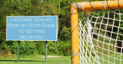 The Lacrosse Goalie’s Step-by-Step Guide to Getting Recruited
